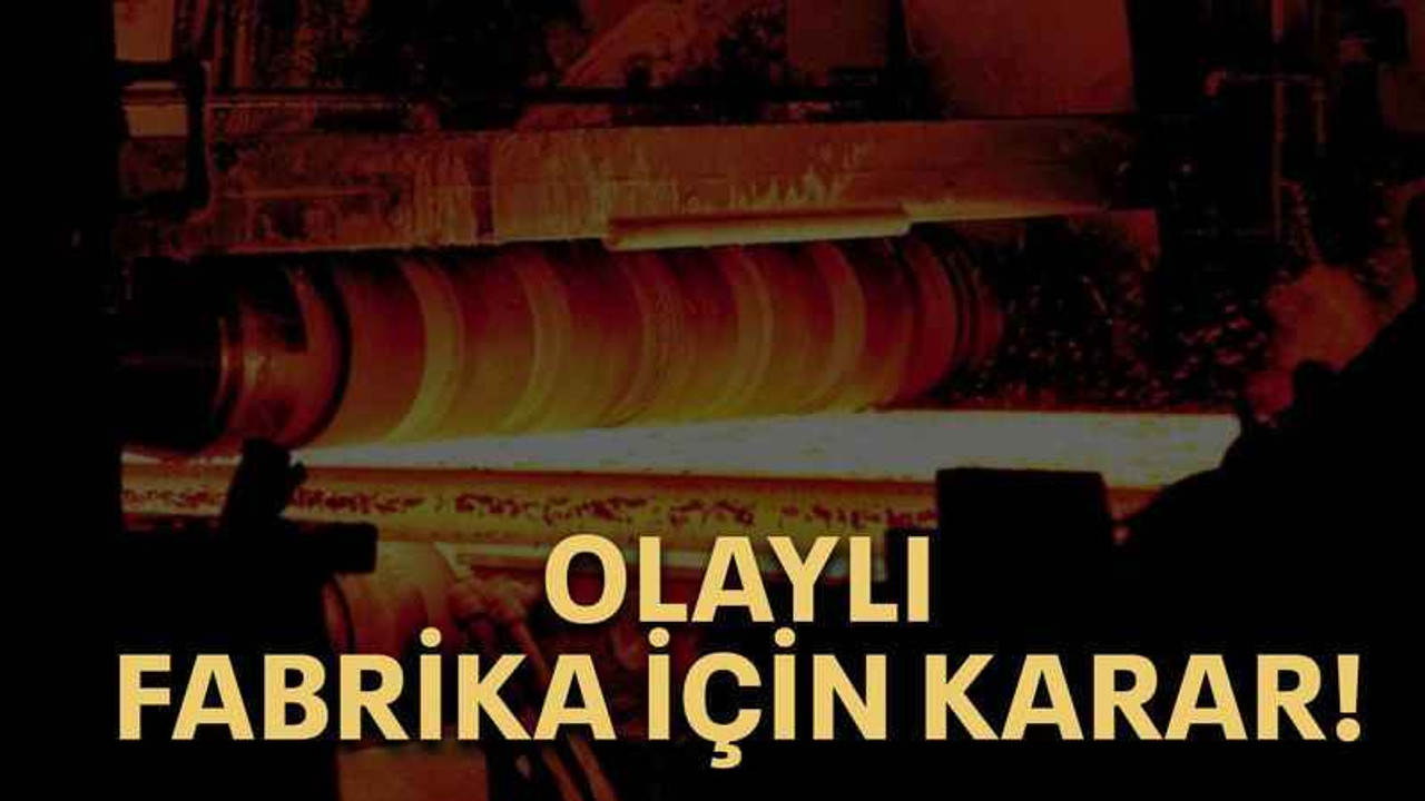 Olaylı fabrika için karar!